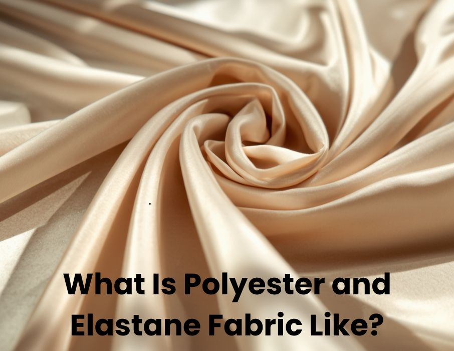 What Is Polyester and Elastane Fabric Like?