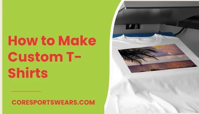 How to Make Custom T-Shirts